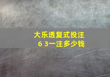 大乐透复式投注6 3一注多少钱